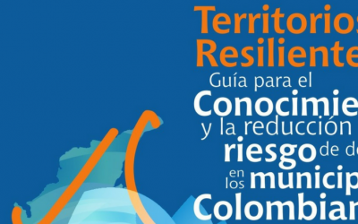 Territorios Resilientes: Guía para el conocimiento y la reducción del riesgo de desastres en los municipios Colombianos